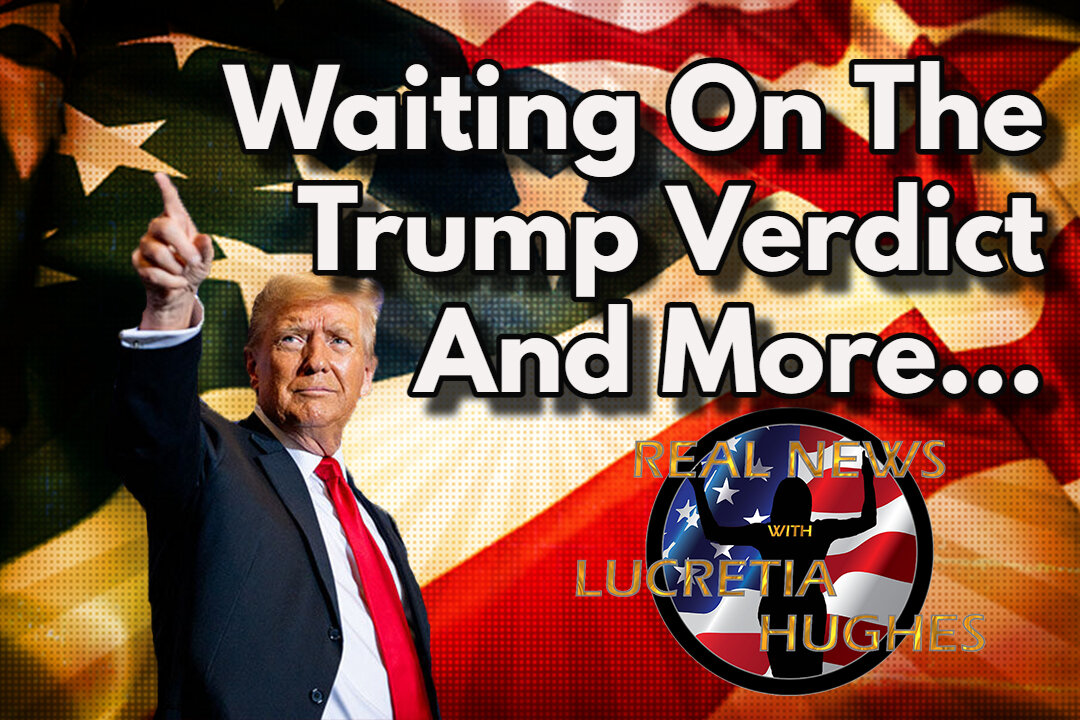 Waiting On The Trump Verdict And More... Real News with Lucretia Hughes