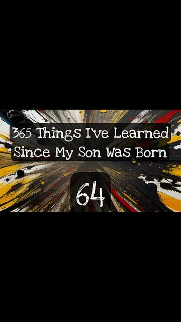 64/365 things I’ve learned since my son was born