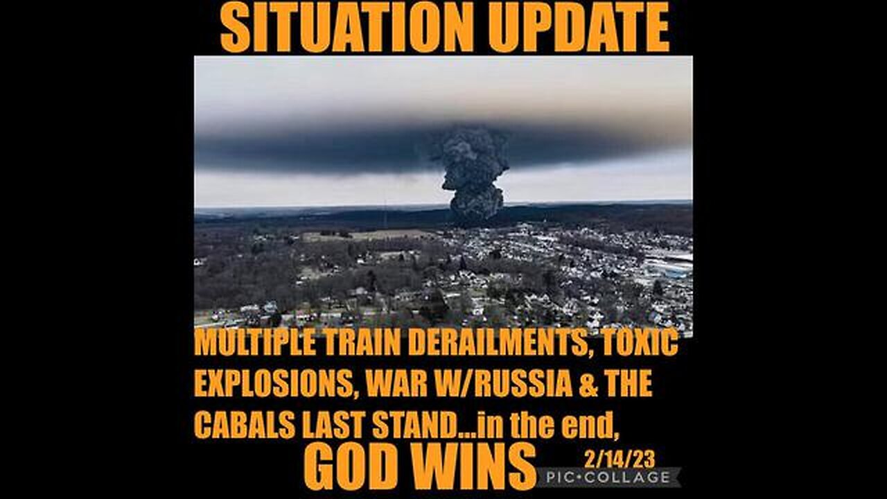 SITUATION UPDATE: MULTIPLE TRAIN DERAILMENTS! TOXIC EXPLOSIONS! WAR WITH RUSSIA & THE CABAL'S LAST..