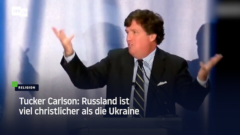 Tucker Carlson: Russland ist viel christlicher als die Ukraine