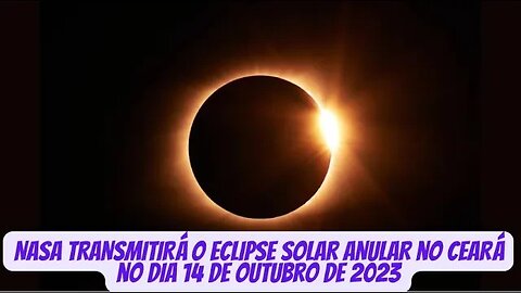 NASA TRANSMITIRÁ o ECLIPSE SOLAR ANULAR no CEARÁ no dia 14 de outubro de 2023