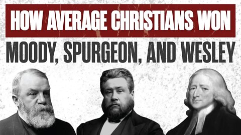 How God Used Believers Like YOU to Win D.L. Moody, Charles Spurgeon, & John Wesley