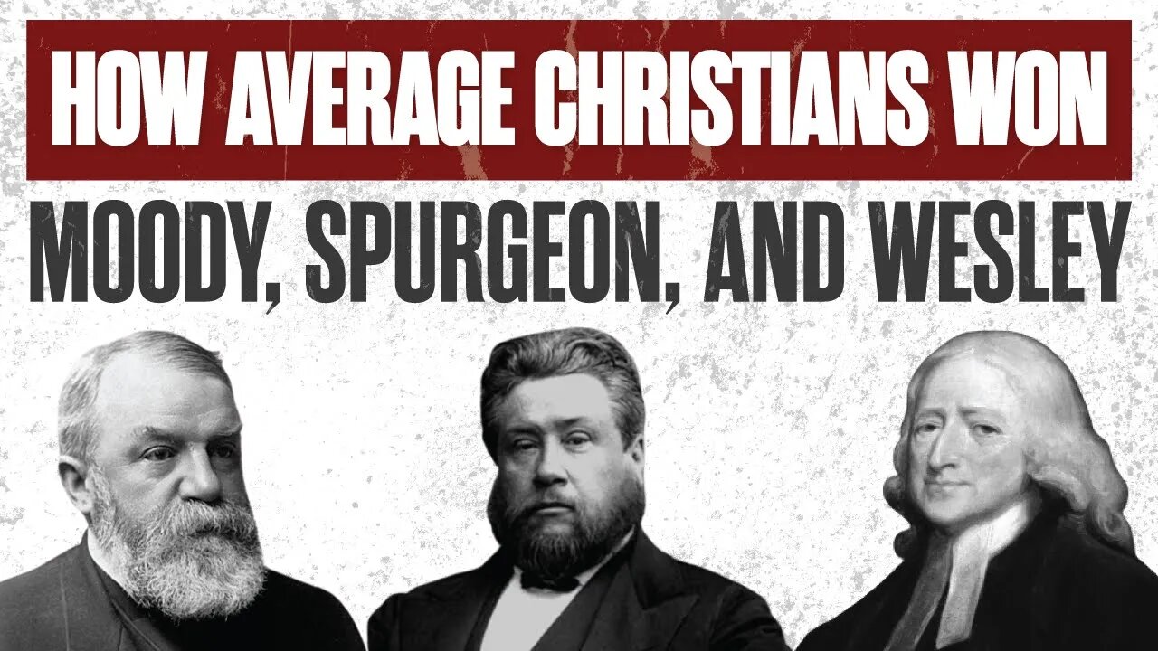 How God Used Believers Like YOU to Win D.L. Moody, Charles Spurgeon, & John Wesley