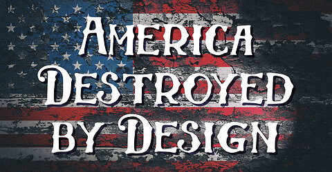 America Destroyed by Design