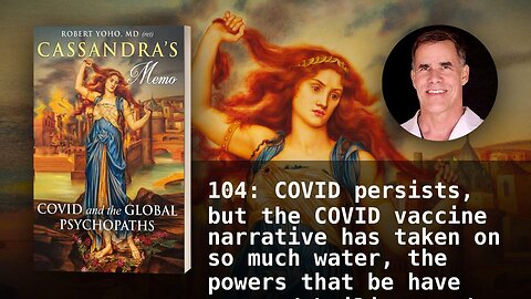 104: COVID persists, but the COVID vaccine narrative has taken on so much water, the powers that be