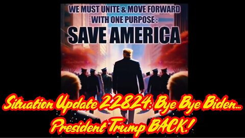 Situation Update 2.28.24: Bye Bye Biden... President Trump BACK!