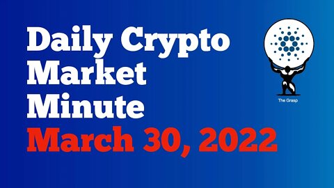 Daily Crypto Market Minute 3/30/22