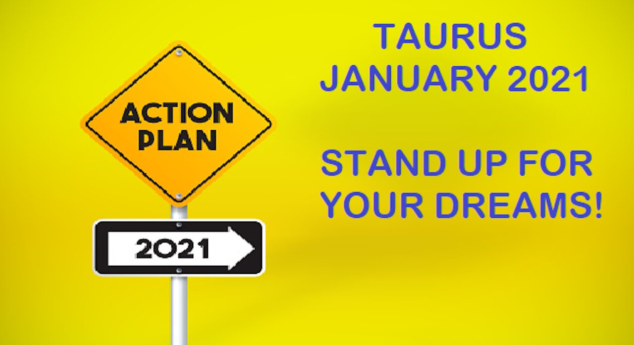 TAURUS STAND UP FOR YOUR DREAMS-JANUARY 2021