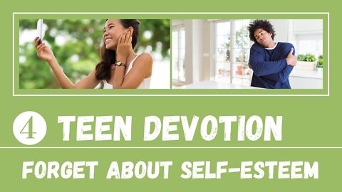 Forget About Self-Esteem – Teen Devotion #4