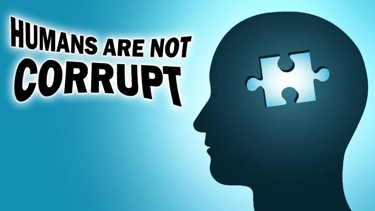 Humans Are Not Inherently Corrupt, Bad Ideas Are...