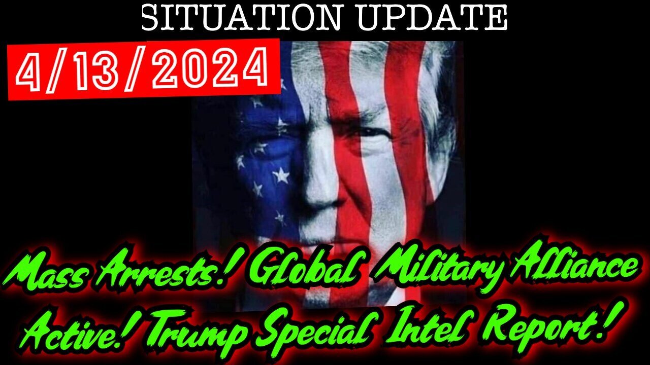 Situation Update 4.13.24 - Global Military Alliance Active! Trump Special Intel Report!