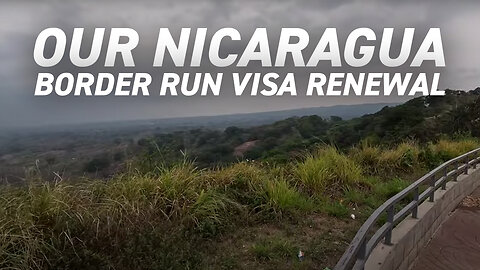 Our Border Run | Nicaragua to Costa Rica by Car at Peñas Blancas & El Crucero Miradors