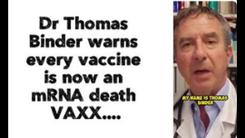 DR THOMAS BINDER WARNS EVERY VACCINE IS NOW AN MRNA DEATH VAXX