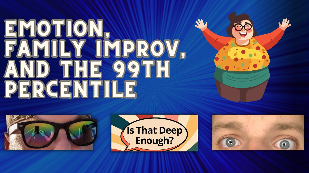 Emotion, Family Improv, and The 99th Percentile | "Is That Deep Enough?"