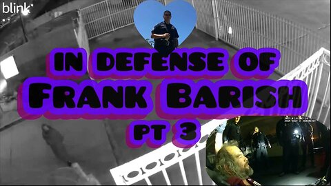 IN DEFENSE of FRANK BARISH ~ pt 3