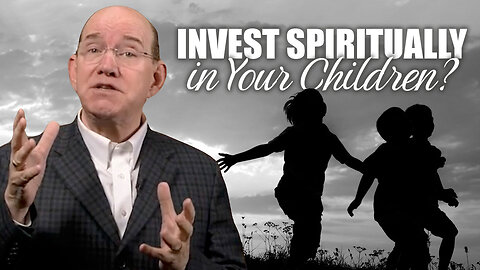 Invest Spiritually in Your Children