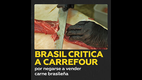 Brasil critica a la cadena francesa Carrefour por negarse a vender carne brasileña