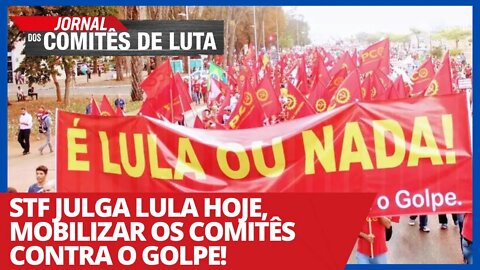 STF julga Lula hoje, mobilizar os comitês contra o golpe! - Jornal dos Comitês de Luta - 14/04/21