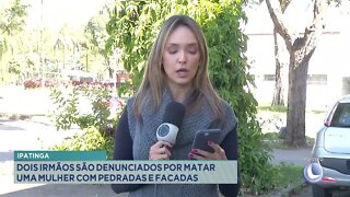 Ipatinga: Dois irmãos são denunciados por matar mulher com pedradas e facadas