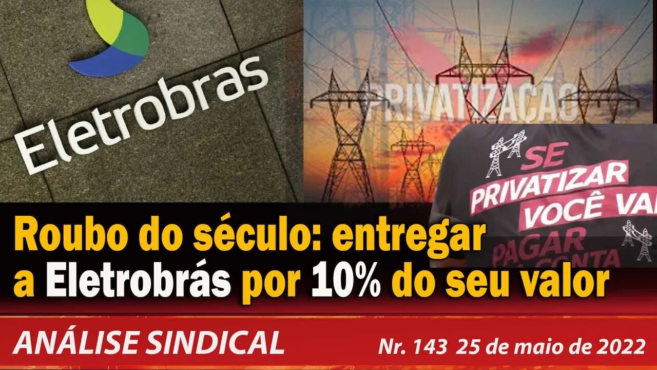 Roubo do século: entregar a Eletrobrás por 10% do seu valor - Análise Sindical Nº 143 - 25/05/22