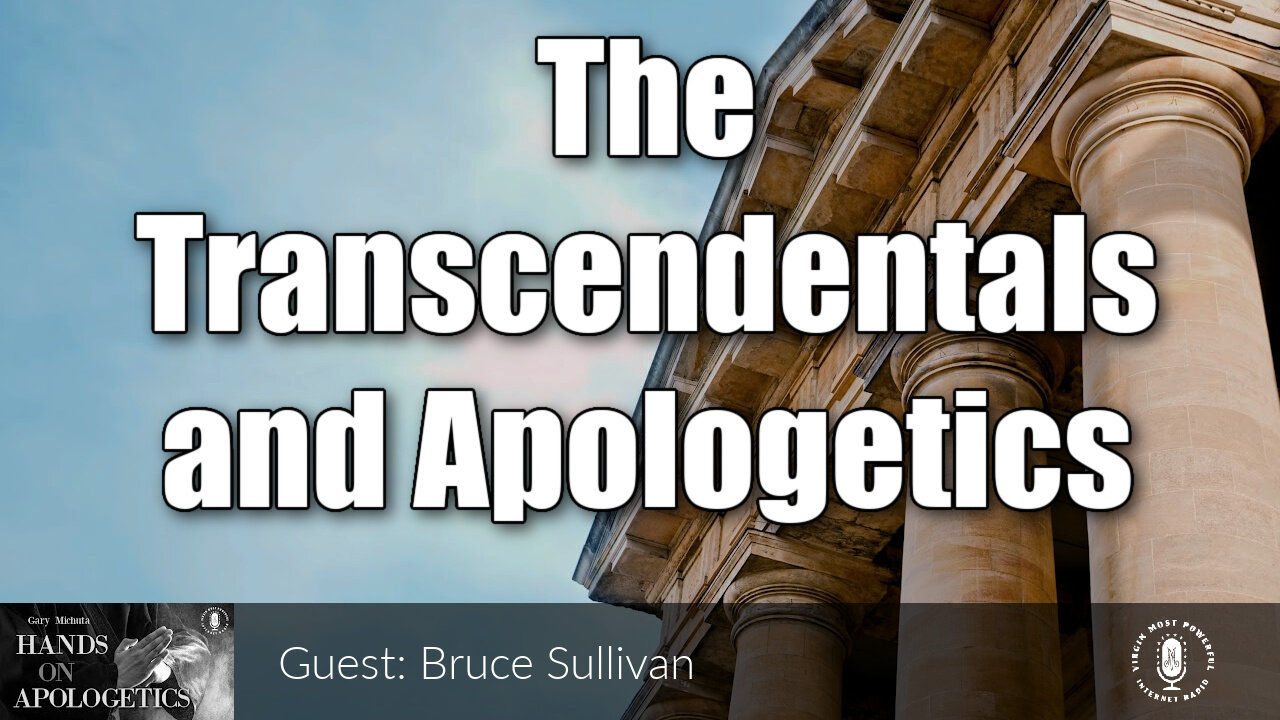 18 Sep 23, Hands on Apologetics: The Transcendentals and Apologetics