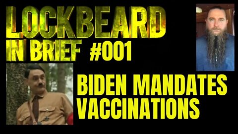 LOCKBEARD IN BRIEF #001. Biden Mandates Vaccinations.