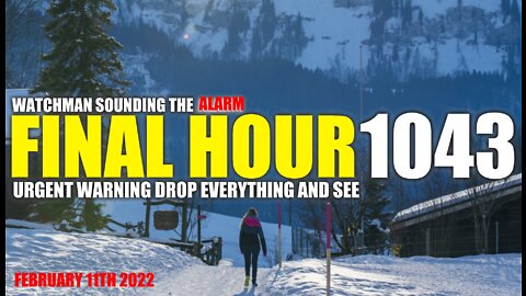 FINAL HOUR 1043 - URGENT WARNING DROP EVERYTHING AND SEE - WATCHMAN SOUNDING THE ALARM