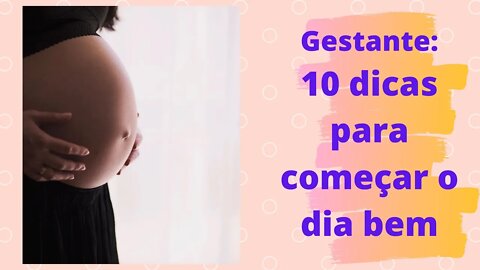 Gestante 10 dicas para começar o dia bem! Montamos uma rotina ideal para as futuras mães.
