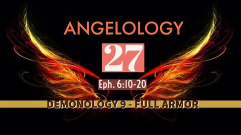 Angelology 27. Demonology 9 - Full Armor. Eph. 6:14-17 - Part 2.