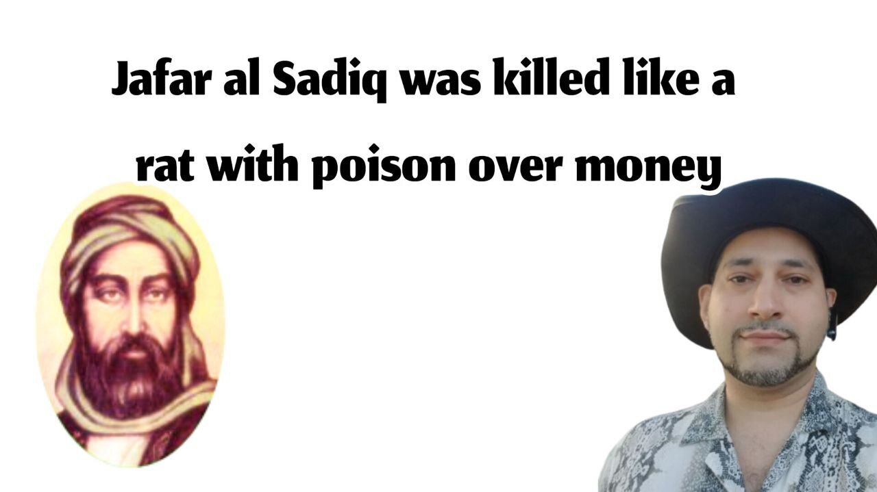 Jafar al Sadiq was killed like a rat with poison over money