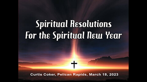 Spiritual Resolutions for the Spiritual New Year, Curtis Coker, Pelican Rapids, March 18, 2023