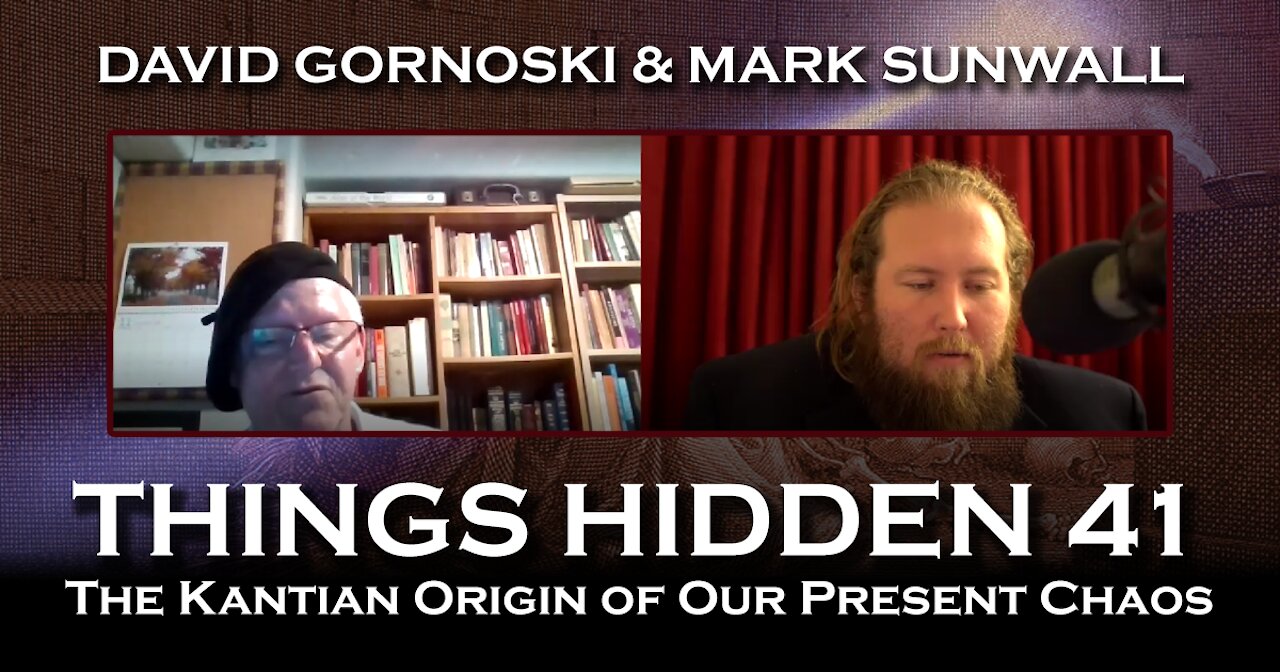 THINGS HIDDEN 41: Mark Sunwall on the Kantian Origin of Our Present Chaos