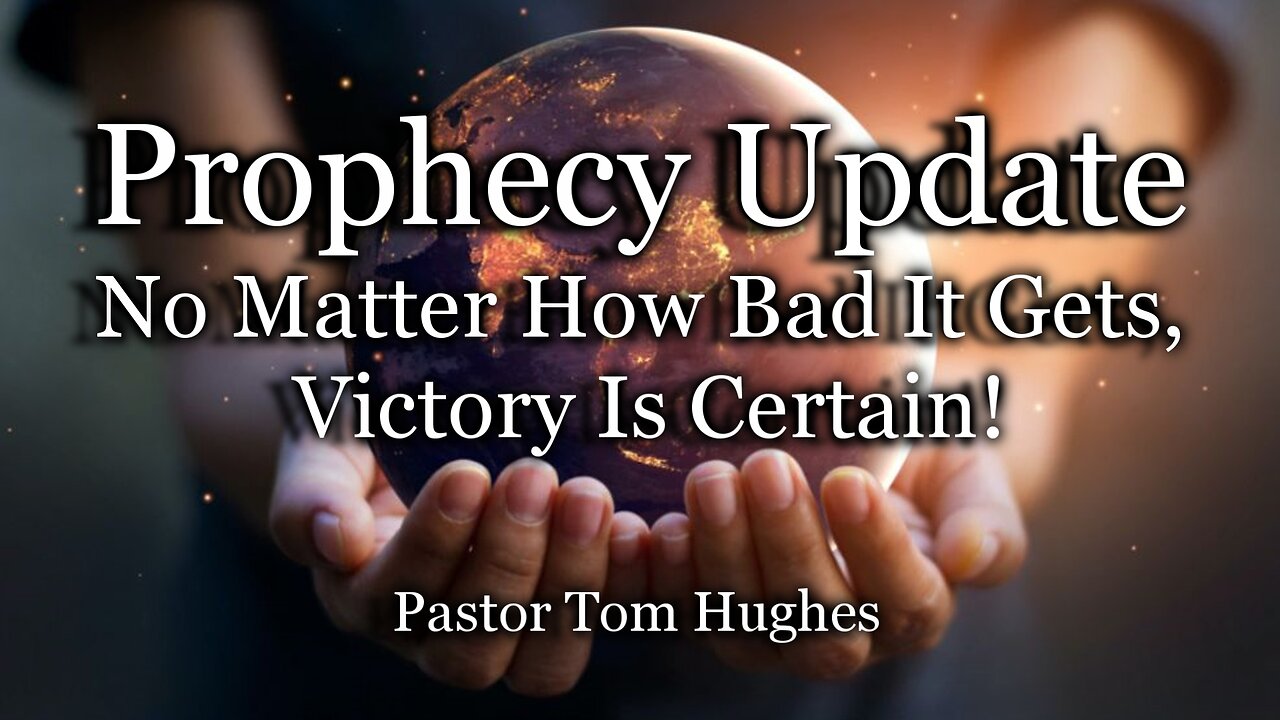 Prophecy Update: No Matter How Bad It Gets, Victory Is Certain!