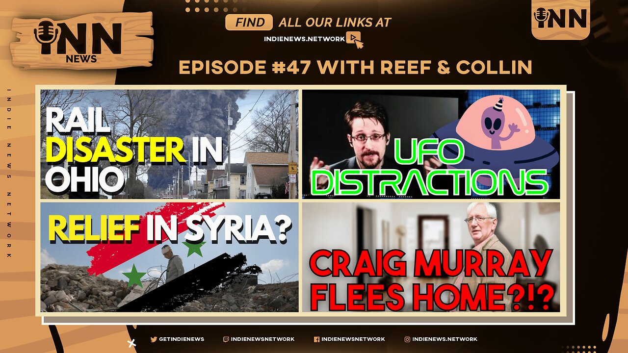 INN News #47 | Rail DISASTER In Ohio, UFO DISTRACTIONS, RELIEF In Syria? Craig Murray FLEES Home?