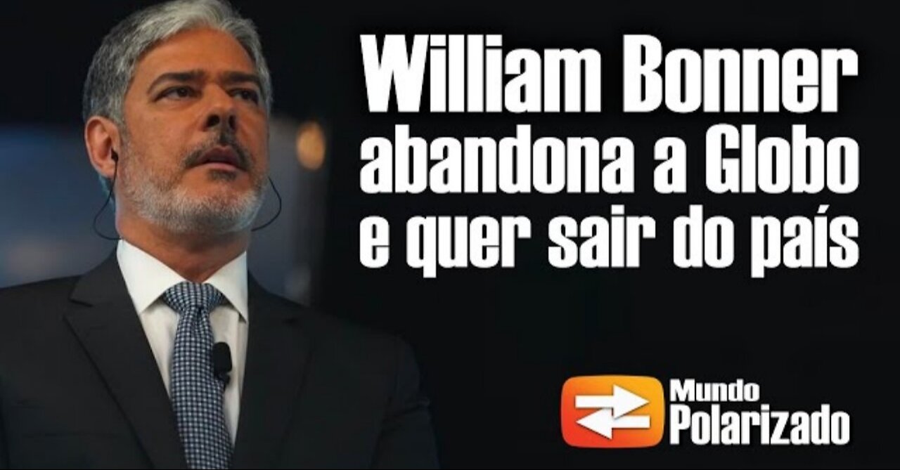 William Bonner ABANDONA a Globo e quer sair do Brasil - By Mundo Polarizado