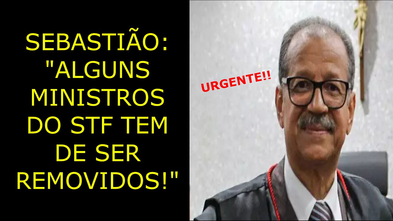 DES. SEBASTIÃO: ALGUNS MINISTROS DO STF TEM DE SER REMOVIDOS!!!