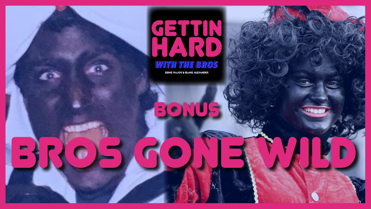 Bros Gone Wild | Gettin' Hard With The Bros BONUS