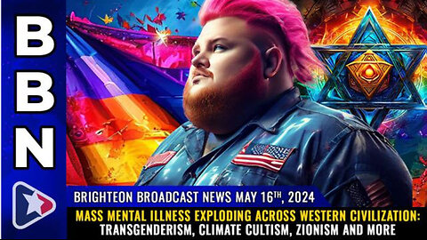 BBN, May 16, 2024 – MASS MENTAL ILLNESS exploding across Western civilization:..