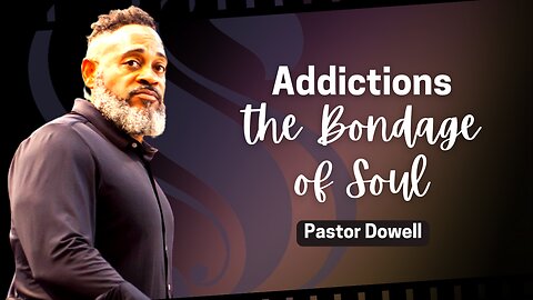 Addiction the Bondage of Soul | Pastor Dowell