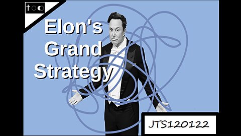 Elon's Grand Strategy - JTS120122