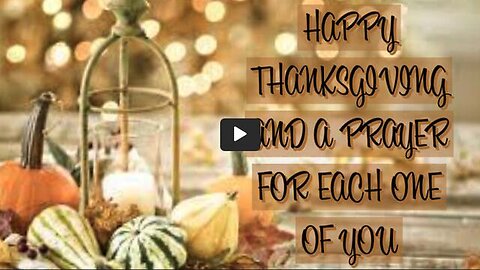 HAPPY THANKSGIVING AND A PRAYER FOR EACH ONE OF YOU