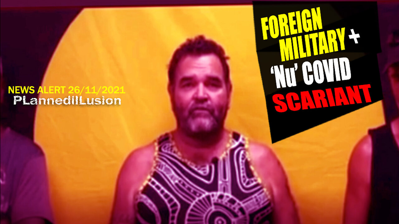 PLANNEDILLUSION NEWS ALERT - FOREIGN MILITARY IN OZ & NU COVID SCARIANT - 26112021