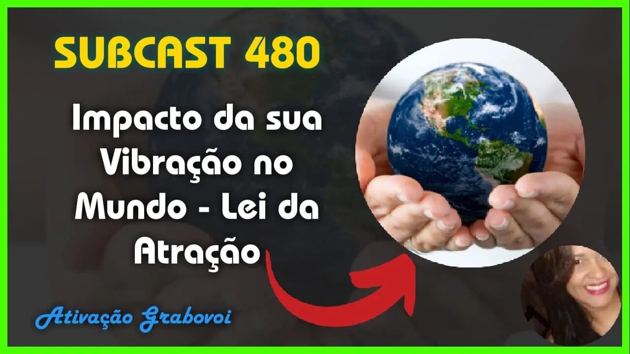 SUBCAST 480 - Sua Vibração muda o Mundo - Lei da Atração + Ativação Grabovoi #leidaatração #grabovoi