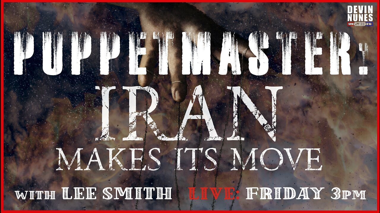 Puppetmaster: Iran Makes its Move with guest Lee Smith Devin Nunes