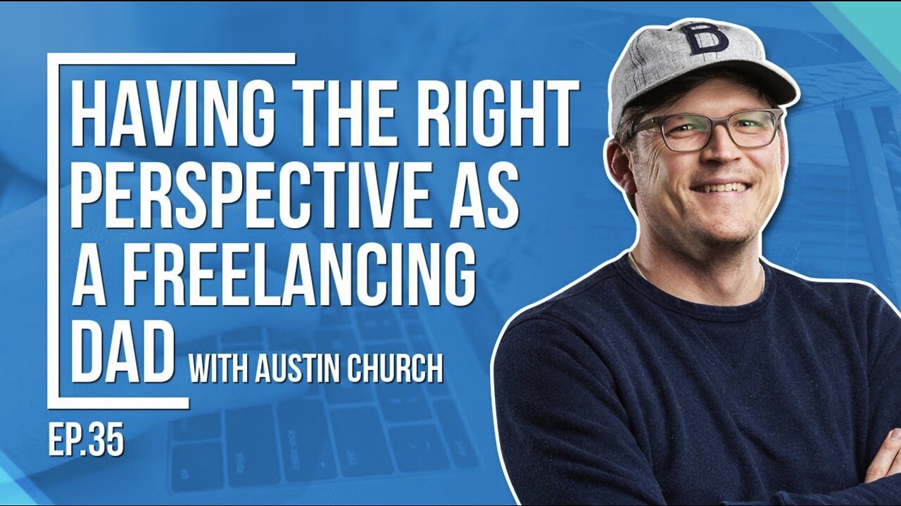Having The Right Perspective as a Freelancing Dad with Austin Church