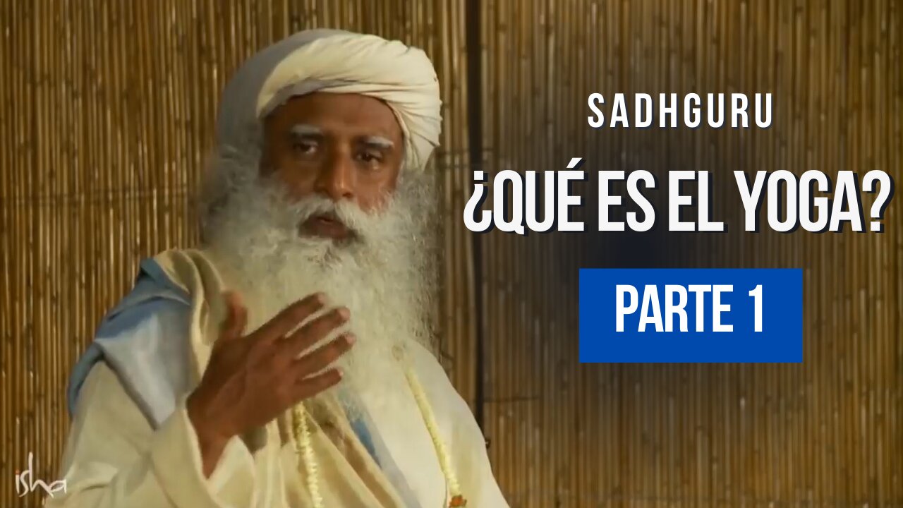 ¿Qué es el Yoga? (Parte 1) - Sadhguru