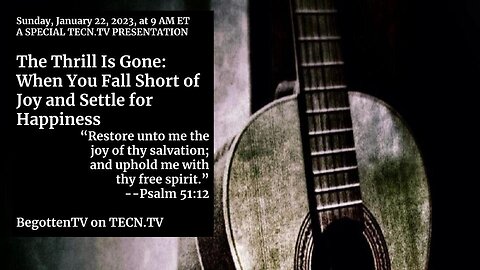 TECN.TV / The Thrill Is Gone: When You Fall Short of Joy and Settle for Happiness