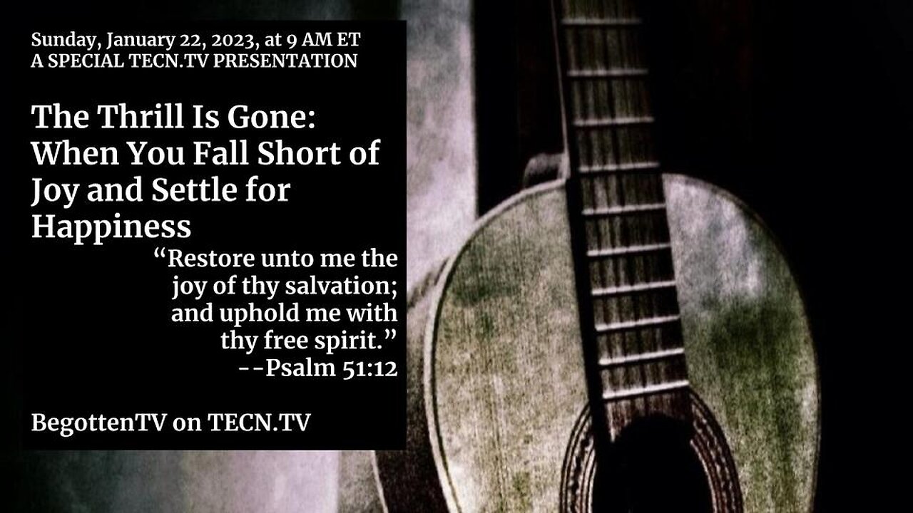 TECN.TV / The Thrill Is Gone: When You Fall Short of Joy and Settle for Happiness