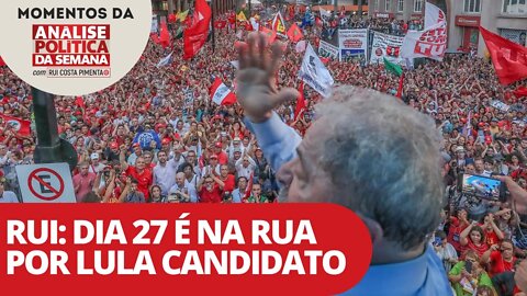 Rui: dia 27 é na rua por Lula candidato | Momentos da Análise Política da Semana
