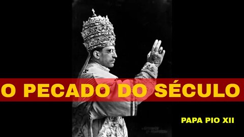 Papa Pio XII e o pecado do século